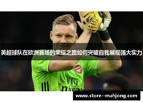英超球队在欧洲赛场的荣耀之路如何突破自我展现强大实力