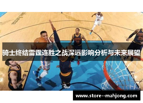骑士终结雷霆连胜之战深远影响分析与未来展望